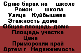 Сдаю барак на 19 школе › Район ­ 19 школа › Улица ­ Куйбышева › Этажность дома ­ 1 › Общая площадь дома ­ 37 › Площадь участка ­ 50 › Цена ­ 5 000 - Приморский край, Артем г. Недвижимость » Дома, коттеджи, дачи аренда   